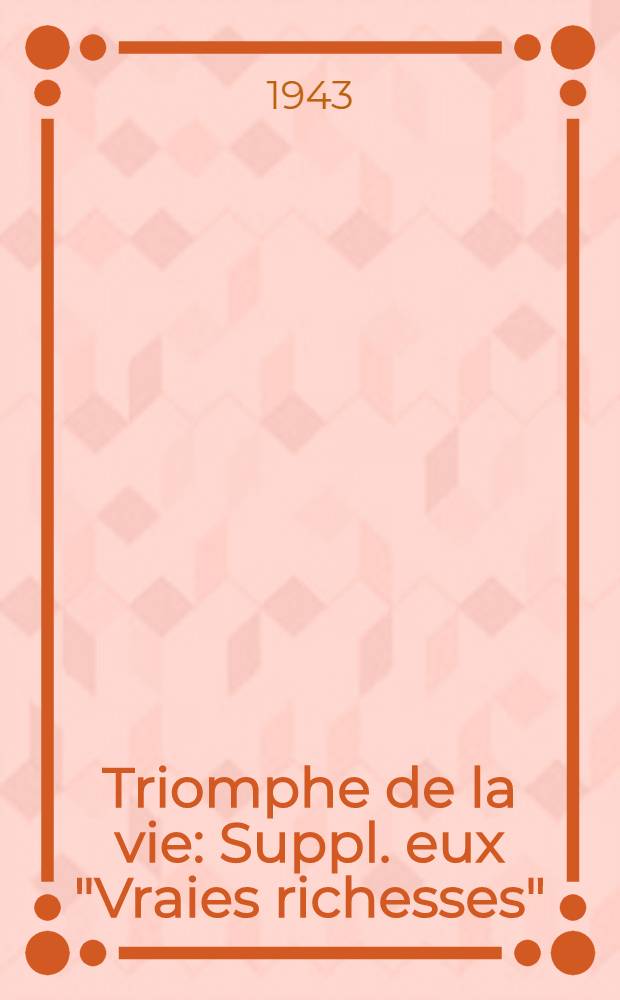 Triomphe de la vie : Suppl. eux "Vraies richesses"