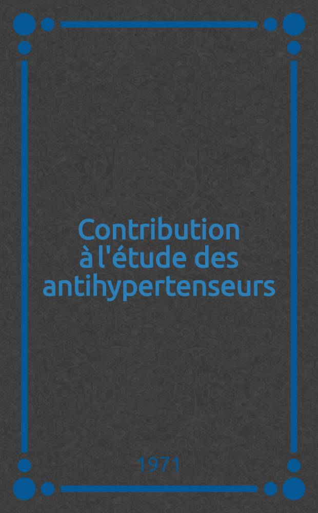 Contribution à l'étude des antihypertenseurs : Thèse ..