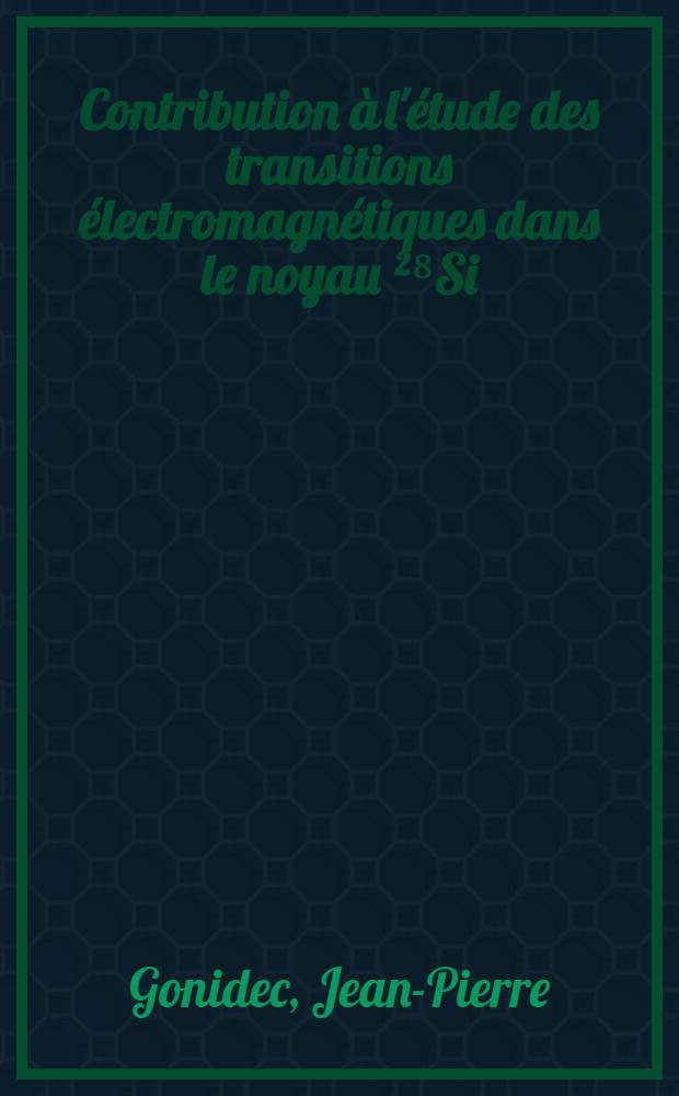 Contribution à l'étude des transitions électromagnétiques dans le noyau ²⁸Si : Thèse prés. ... à l'Univ. Louis-Pasteur, Strasbourg ..
