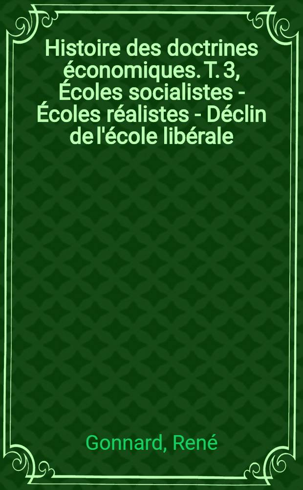 Histoire des doctrines économiques. T. [3], Écoles socialistes - Écoles réalistes - Déclin de l'école libérale