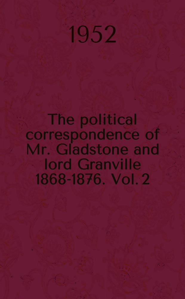 The political correspondence of Mr. Gladstone and lord Granville 1868-1876. Vol. 2 : 1871-76