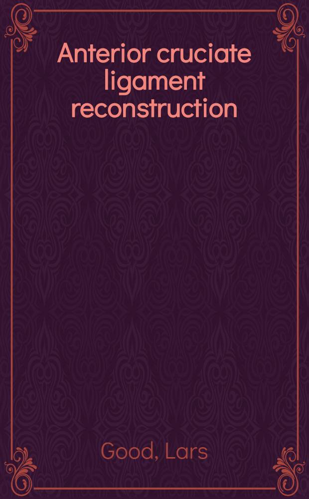 Anterior cruciate ligament reconstruction : Anatomic a. biomech. considerations of graft placement a. fixation : Akad. avh