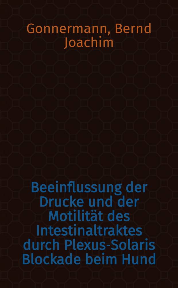 Beeinflussung der Drucke und der Motilität des Intestinaltraktes durch Plexus-Solaris Blockade beim Hund : Inaug.-Diss. ... der Med. Fak. der ... Univ. Mainz ..