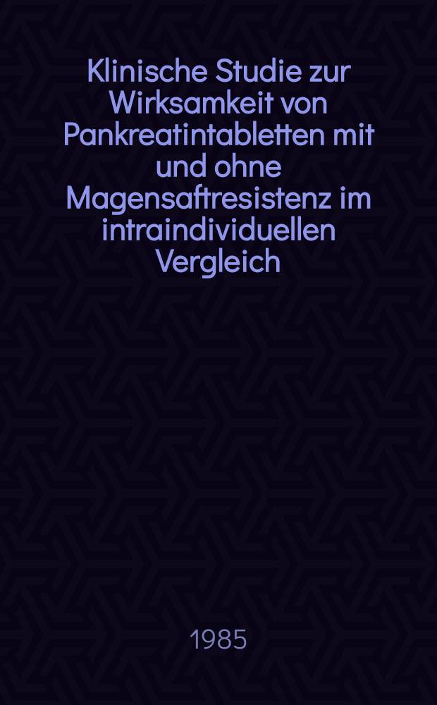 Klinische Studie zur Wirksamkeit von Pankreatintabletten mit und ohne Magensaftresistenz im intraindividuellen Vergleich : Diss