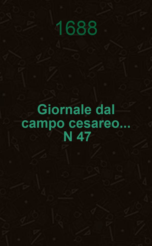 Giornale dal campo cesareo ... N 47 : Giornale dal campo cesareo ...