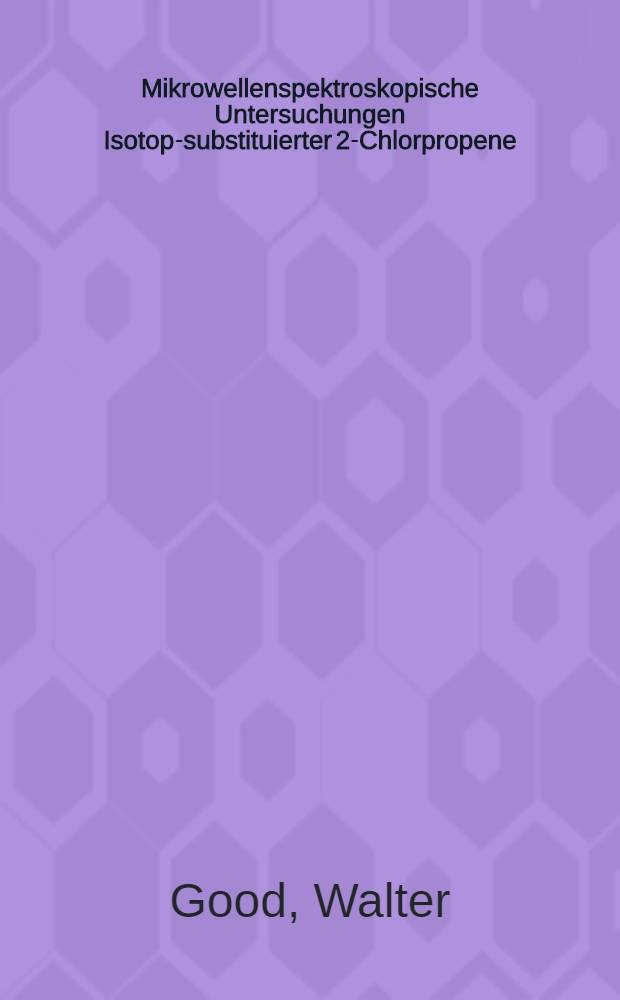 Mikrowellenspektroskopische Untersuchungen Isotop-substituierter 2-Chlorpropene : Abhandl. ... der Eidgenössischen techn. Hochschule Zürich