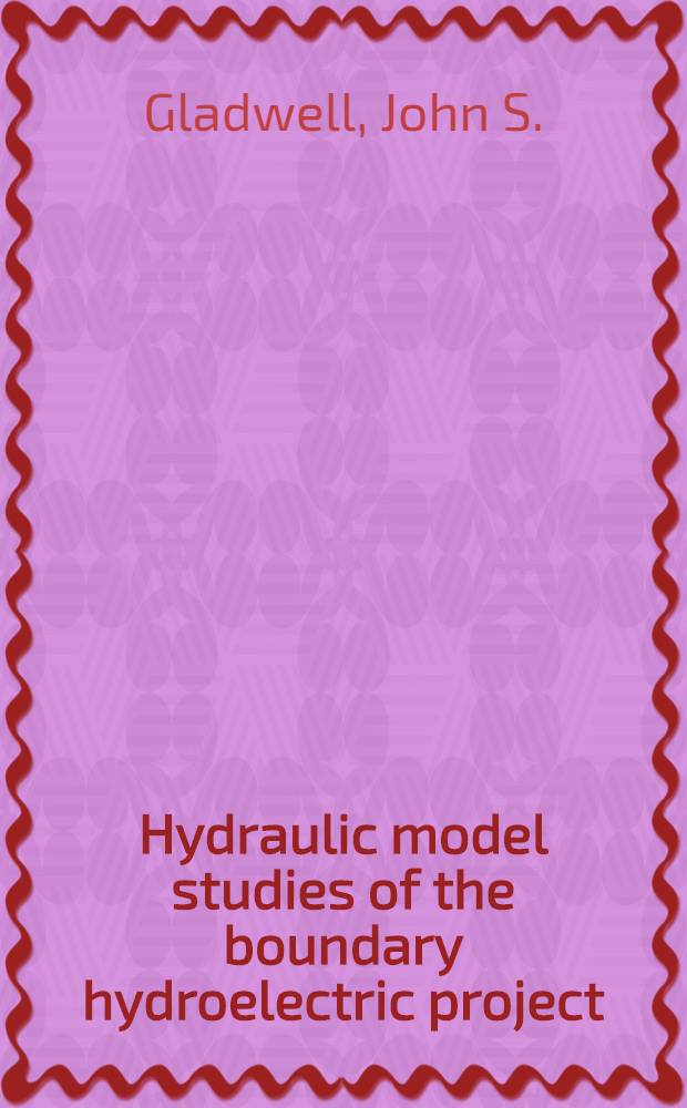 Hydraulic model studies of the boundary hydroelectric project : Submitted to Bechtel corporation San Francisco