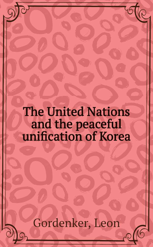 The United Nations and the peaceful unification of Korea : The politics of field operations, 1947-1950