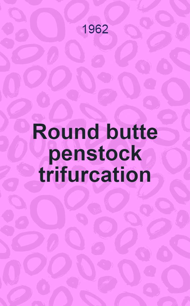 Round butte penstock trifurcation