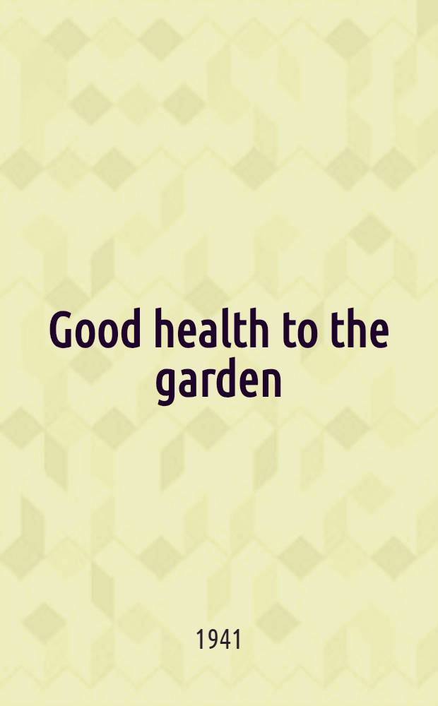 Good health to the garden : How to combat the pests, diseases and weeds of vegetables