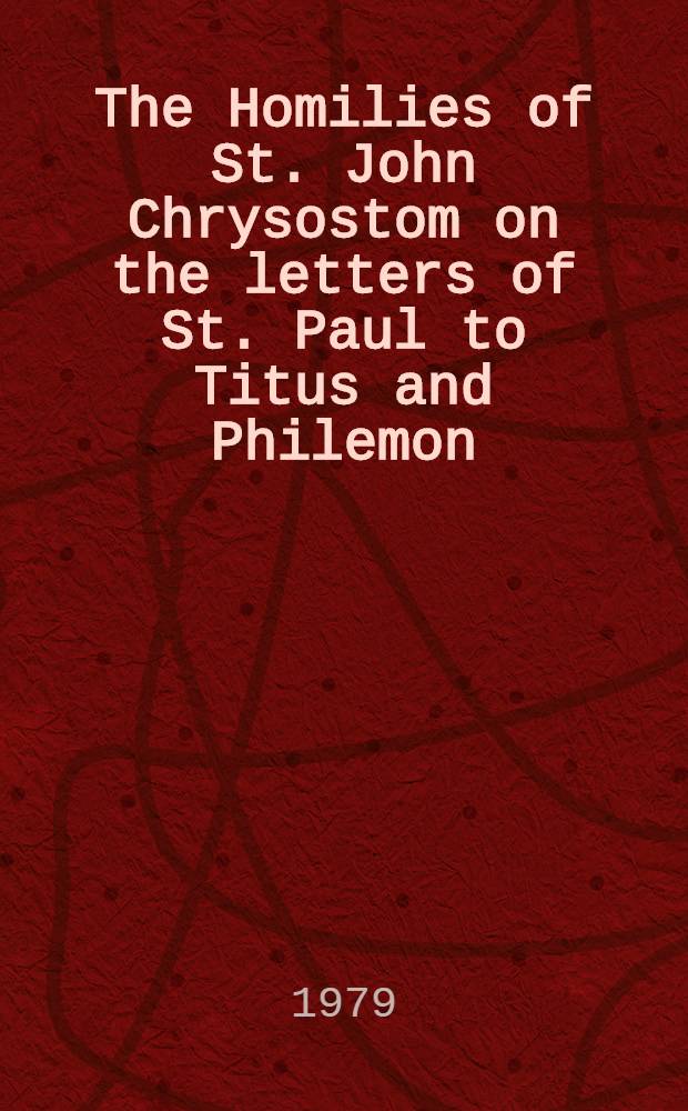 The Homilies of St. John Chrysostom on the letters of St. Paul to Titus and Philemon : Prolegomena to an ed