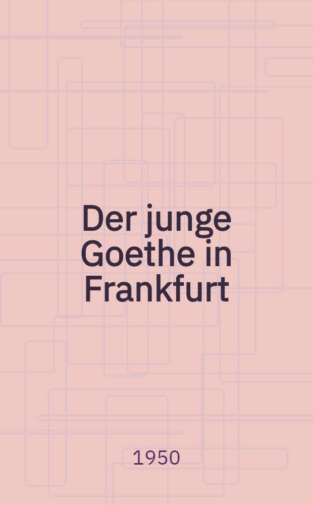 Der junge Goethe in Frankfurt : Auswahl aus "Dichtung und Wahrheit"
