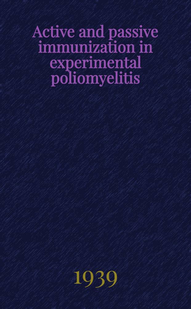 Active and passive immunization in experimental poliomyelitis : A part of a diss. ... in candidacy for the degree of doctor of philosophy