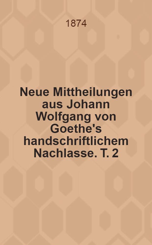Neue Mittheilungen aus Johann Wolfgang von Goethe's handschriftlichem Nachlasse. T. 2 : Gothe's naturwissenschaftliche Correspondenz