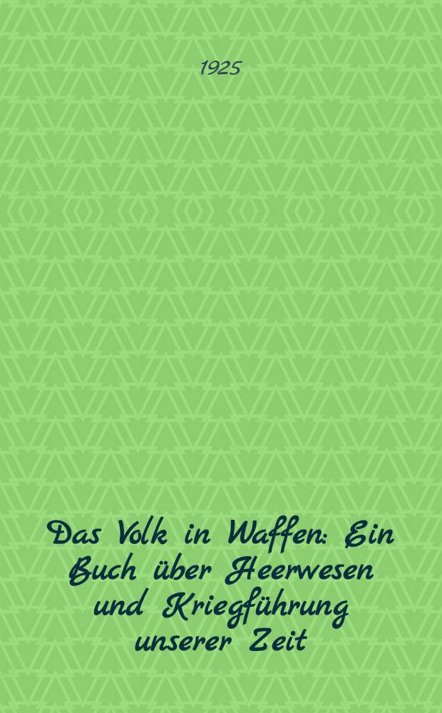 Das Volk in Waffen : Ein Buch über Heerwesen und Kriegführung unserer Zeit