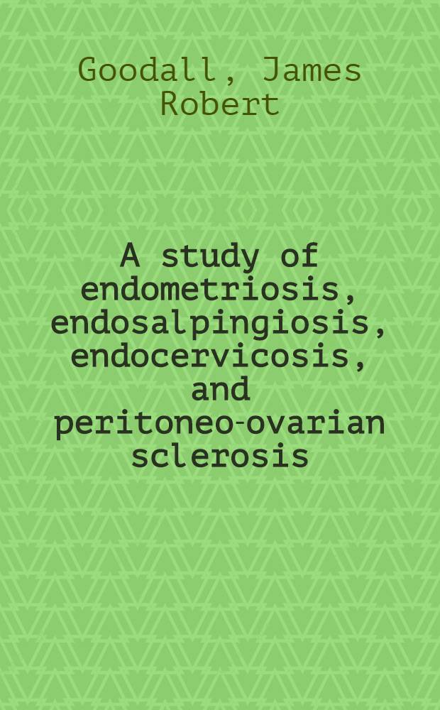 A study of endometriosis, endosalpingiosis, endocervicosis, and peritoneo-ovarian sclerosis : A clinical a. pathologic study