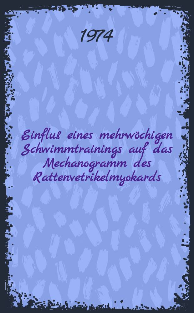 Einfluß eines mehrwöchigen Schwimmtrainings auf das Mechanogramm des Rattenvetrikelmyokards : Inaug.-Diss. ... der Med. Fak. der ... Univ. zu Tübingen