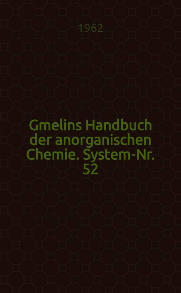 Gmelins Handbuch der anorganischen Chemie. System-Nr. 52 : Chrom