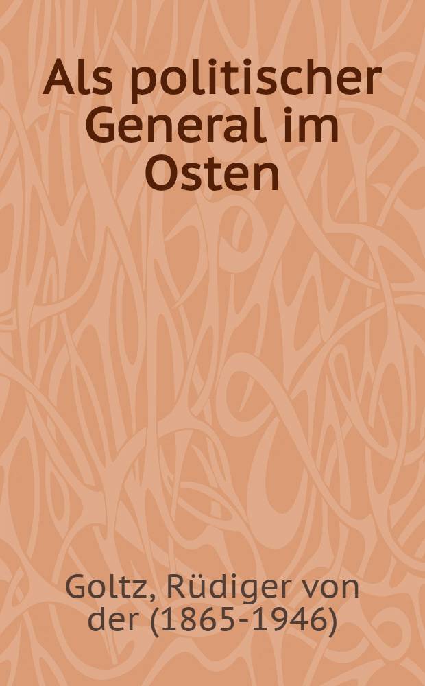 Als politischer General im Osten : (Finnland u. Baltikum), 1918 u. 1919