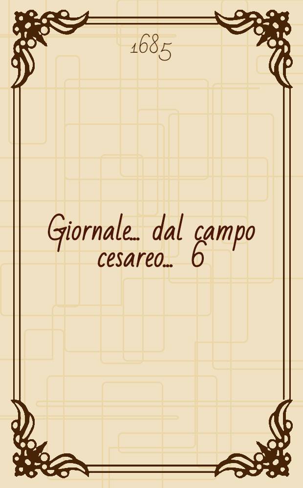 Giornale ... dal campo cesareo ... [6] : Giornale 6. dal campo cesareo ...