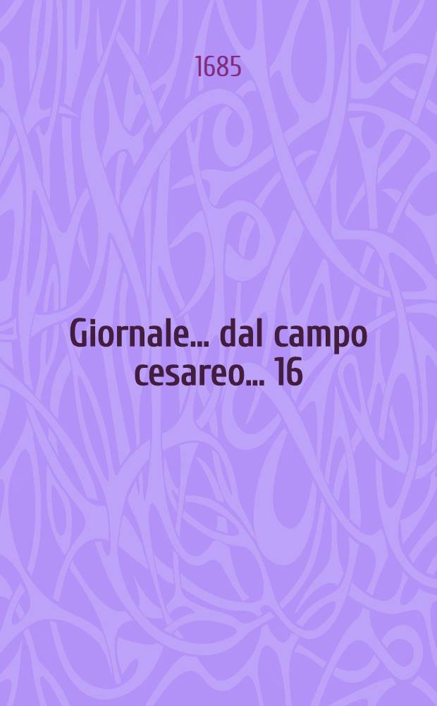 Giornale ... dal campo cesareo ... [16] : Giornale 16. dal campo cesareo ...