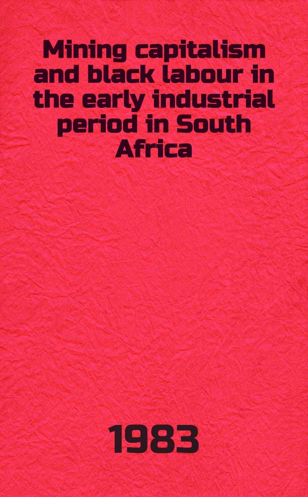 Mining capitalism and black labour in the early industrial period in South Africa : A critique of the new historiography : Diss