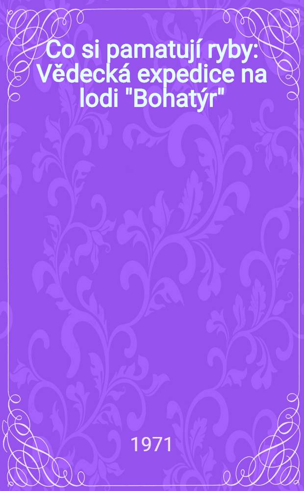 Co si pamatují ryby : Vědecká expedice na lodi "Bohatýr"