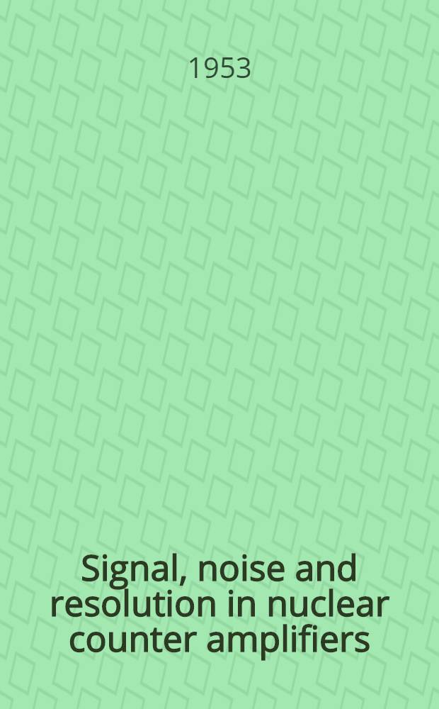Signal, noise and resolution in nuclear counter amplifiers