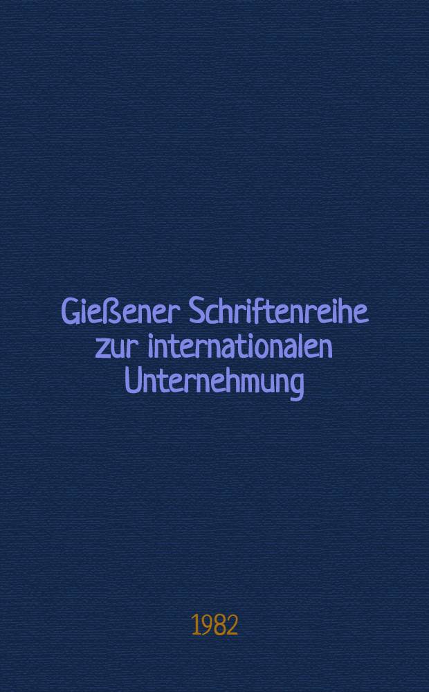 Gie&szlig;ener Schriftenreihe zur internationalen Unternehmung