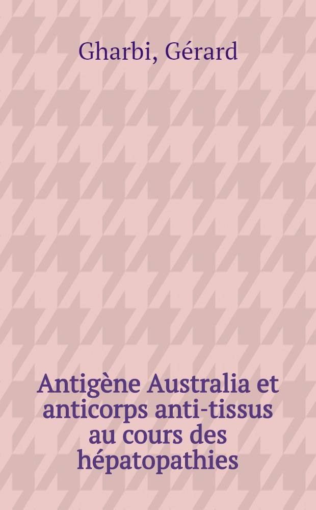 Antigène Australia et anticorps anti-tissus au cours des hépatopathies : À propos de 63 observations : Thèse ..
