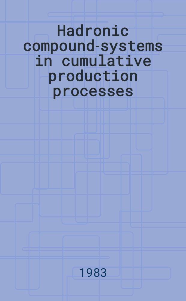 Hadronic compound-systems in cumulative production processes