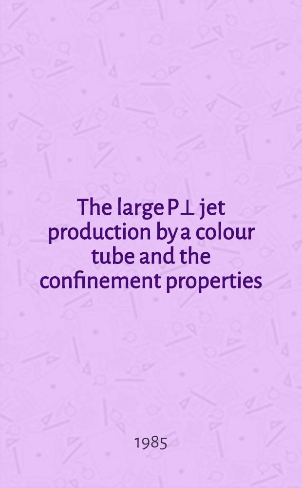 The large P⊥ jet production by a colour tube and the confinement properties