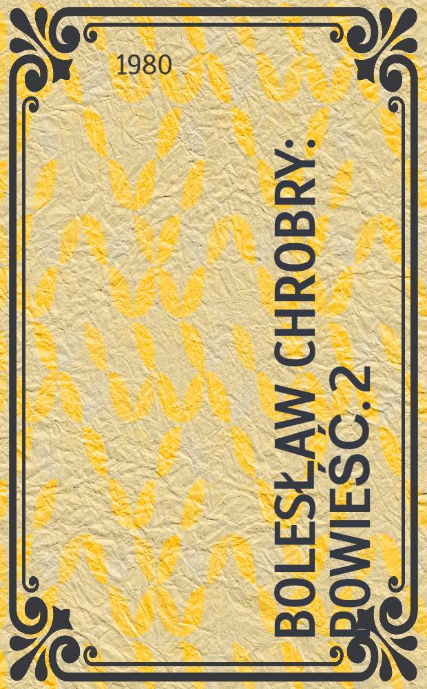 Bolesław Chrobry : [Powieść]. 2 : Szło nowe