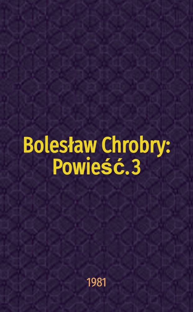 Bolesław Chrobry : [Powieść]. 3 : Złe dni