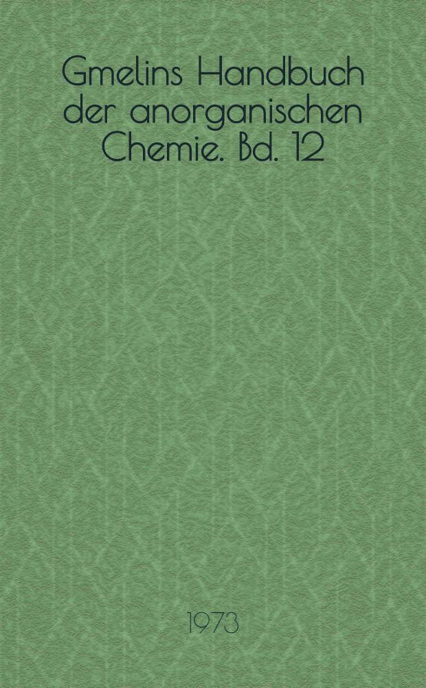 Gmelins Handbuch der anorganischen Chemie. Bd. 12 : Perfluorhalgenorgano-Verbindungen der Hauptgruppenelemente