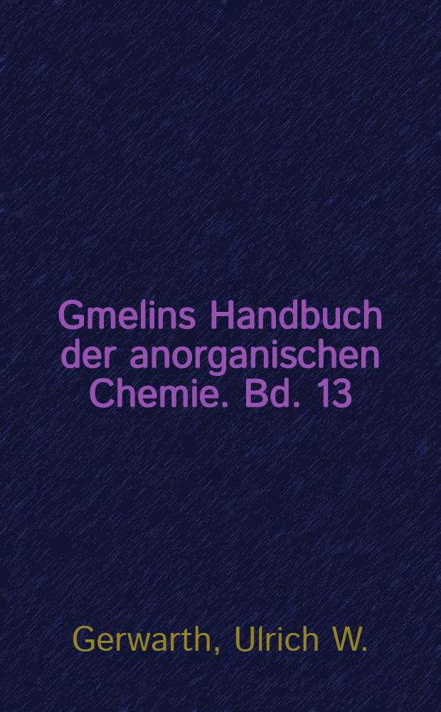 Gmelins Handbuch der anorganischen Chemie. Bd. 13 : Borverbindungen