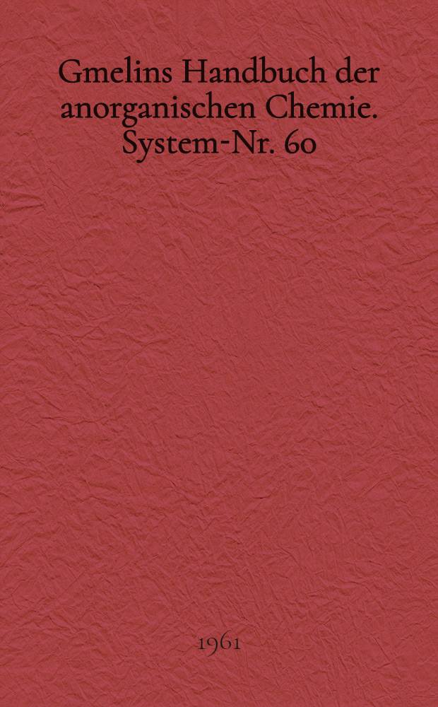 Gmelins Handbuch der anorganischen Chemie. System-Nr. 60 : Kupfer