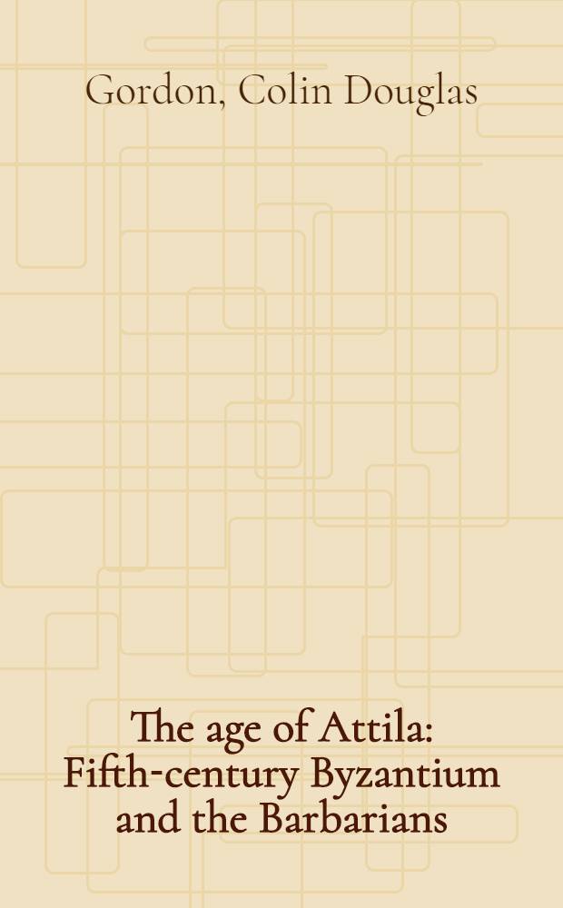 The age of Attila : Fifth-century Byzantium and the Barbarians