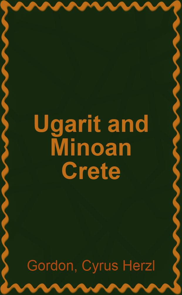 Ugarit and Minoan Crete : The bearing of their texts on the origins of Western culture
