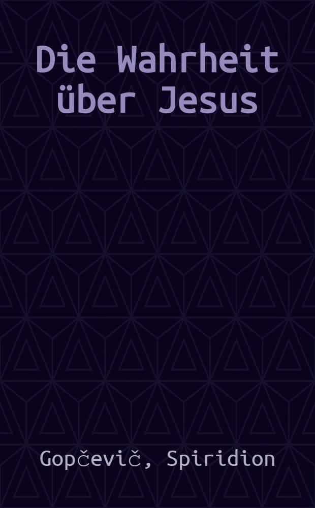 Die Wahrheit über Jesus : Nach den ausgegrabenen Aufreichnungen seines Jugendfreundes