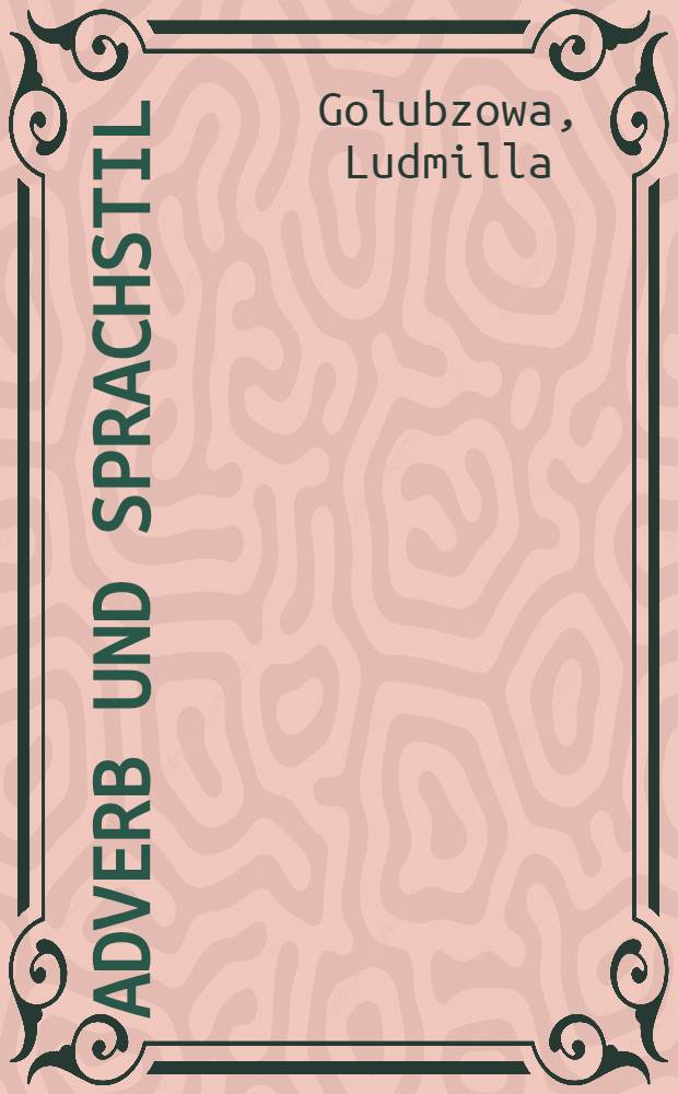 Adverb und Sprachstil : Unters. zur stilistischen Differenziertheit der russ. Sprache, insbesondere im lexikalischen Bereich
