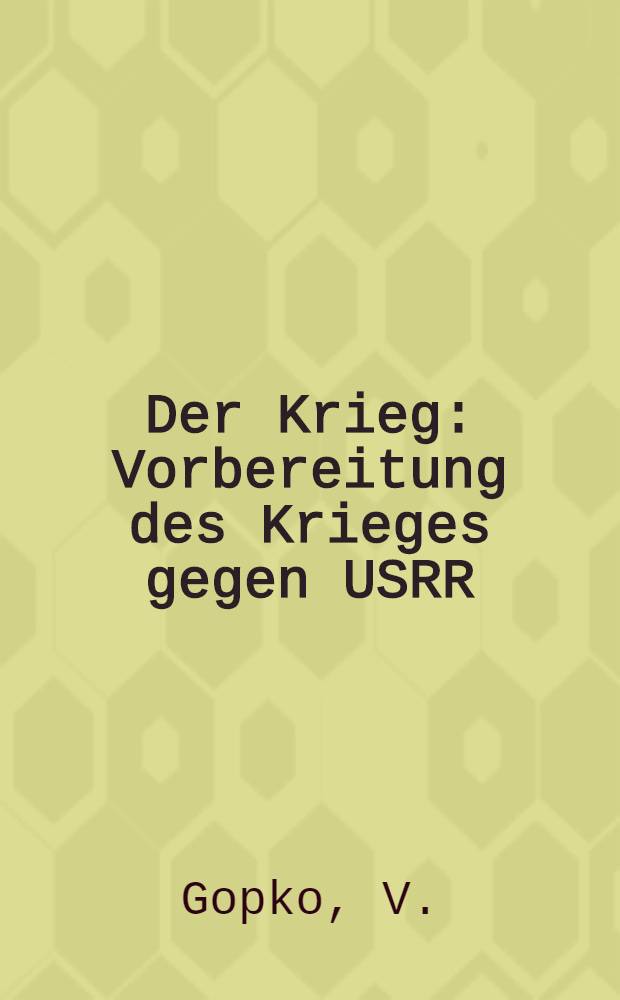 ... Der Krieg : Vorbereitung des Krieges gegen USRR