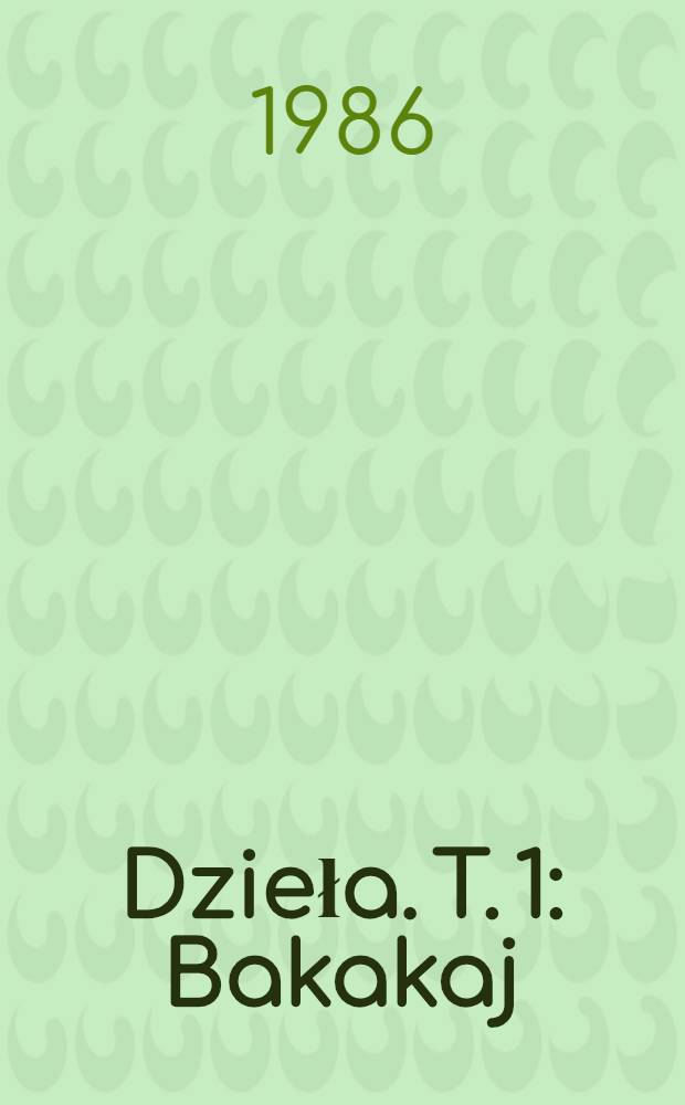 Dzieła. T. 1 : Bakakaj