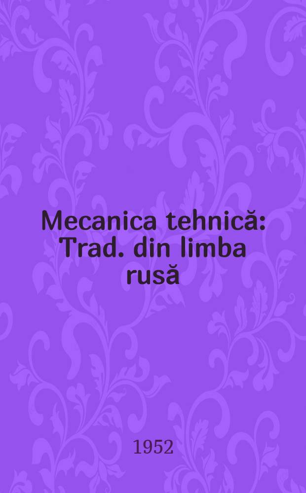 Mecanica tehnică : Trad. din limba rusă