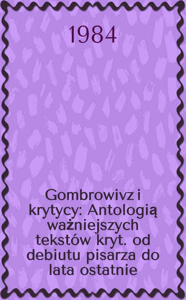 Gombrowivz i krytycy : Antologią ważniejszych tekst&oacute;w kryt. od debiutu pisarza do lata ostatnie
