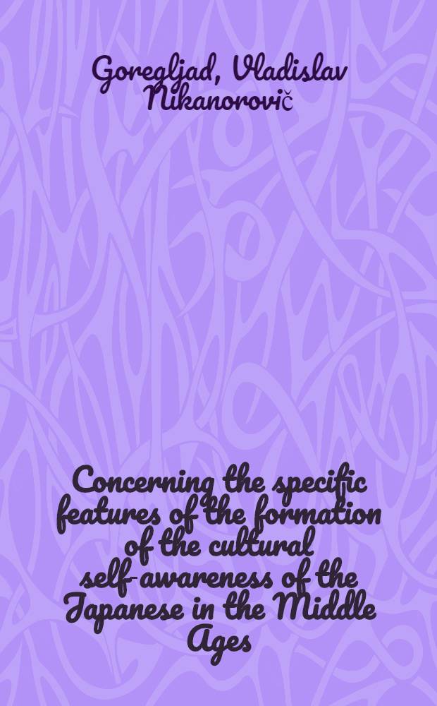 Concerning the specific features of the formation of the cultural self-awareness of the Japanese in the Middle Ages : Paper presented at the 32nd Intern. congr. for Asian a. North Afr. studies (Hamburg, 1986)