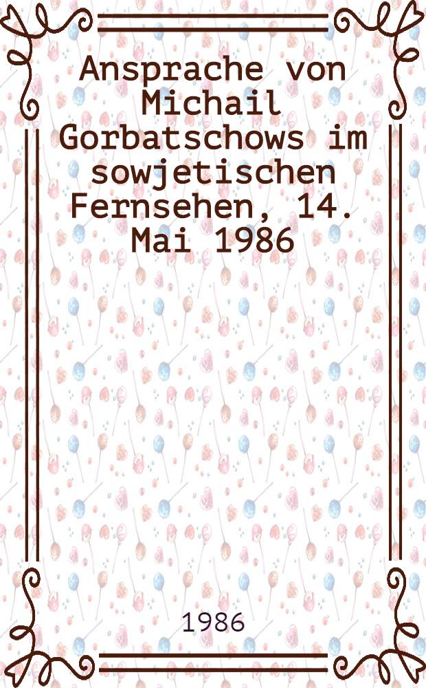 Ansprache von Michail Gorbatschows im sowjetischen Fernsehen, 14. Mai 1986