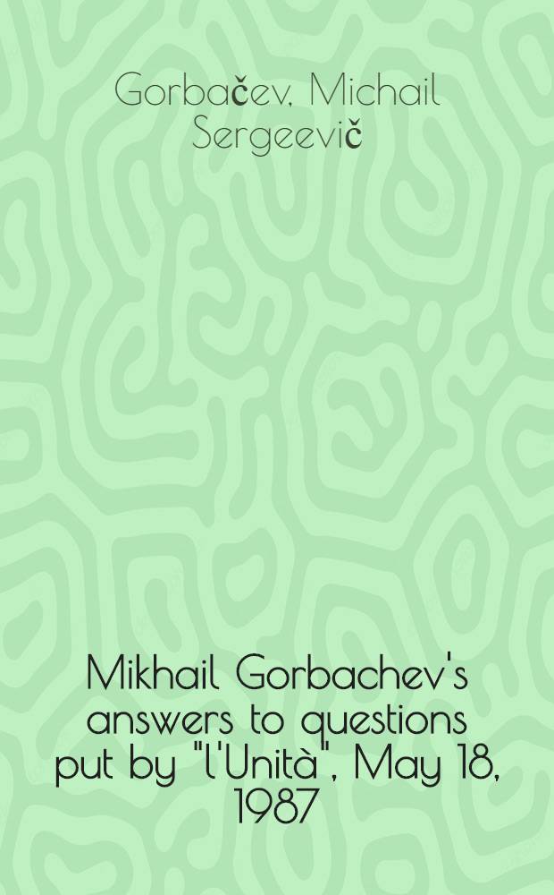 Mikhail Gorbachev's answers to questions put by "l'Unità", May 18, 1987