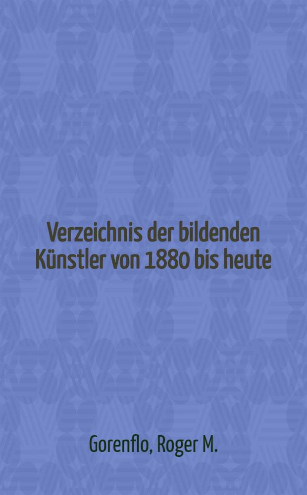 Verzeichnis der bildenden Künstler von 1880 bis heute : Ein biogr.-bibliogr. Nachschlagewerk zur Kunst der Gegenwart