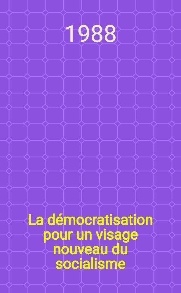 La d&eacute;mocratisation pour un visage nouveau du socialisme : Rencontre au Com. centr. du P. C. U. S. avec les dirigeants des mass media, des &eacute;tablissements id&eacute;ologiques et des unions artistiques, 7 mai 1988